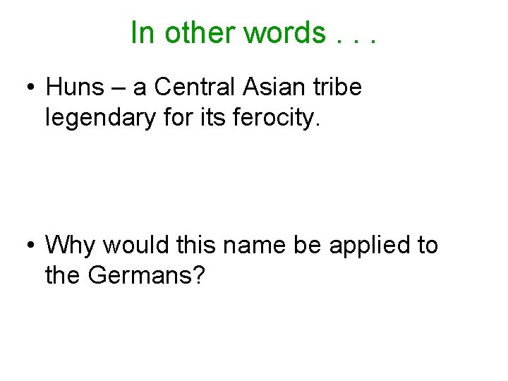 In other words. . . • Huns – a Central Asian tribe legendary for