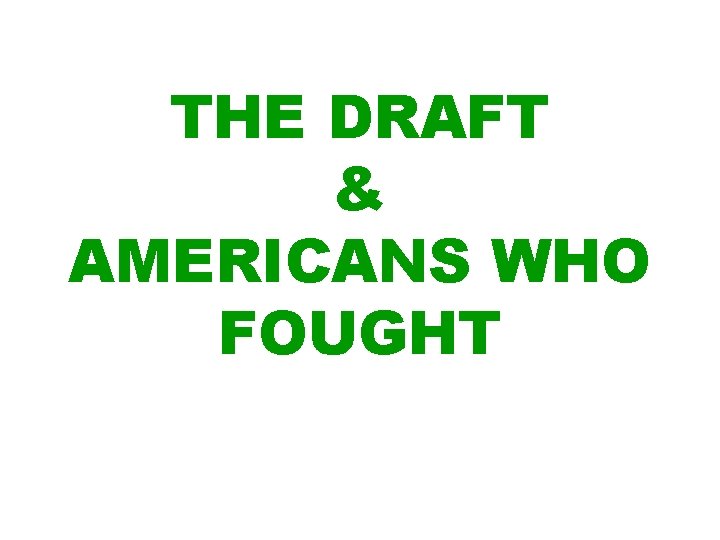 THE DRAFT & AMERICANS WHO FOUGHT 