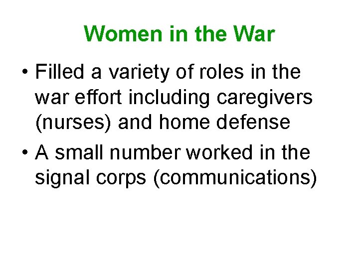 Women in the War • Filled a variety of roles in the war effort