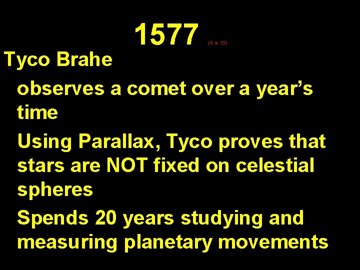 1577 (G is 13) Tyco Brahe observes a comet over a year’s time Using