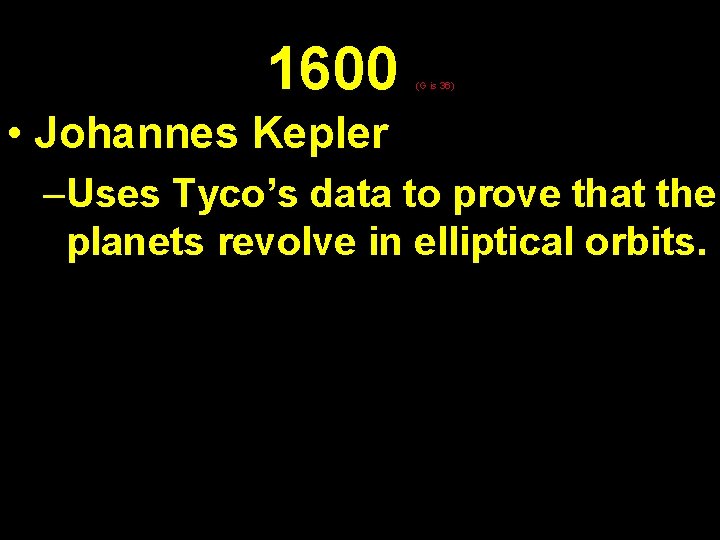 1600 (G is 36) • Johannes Kepler –Uses Tyco’s data to prove that the