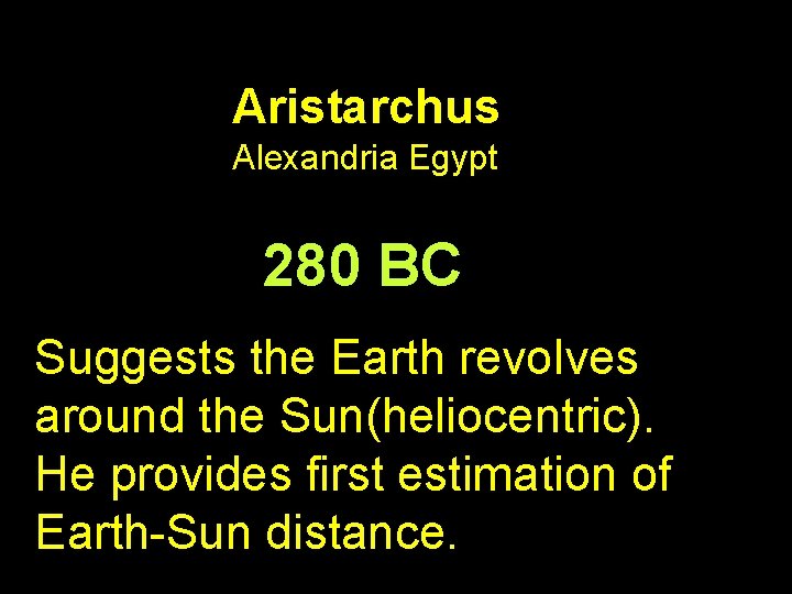 Aristarchus Alexandria Egypt 280 BC Suggests the Earth revolves around the Sun(heliocentric). He provides