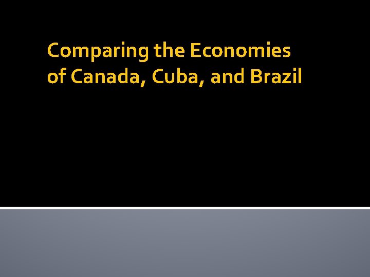 Comparing the Economies of Canada, Cuba, and Brazil 