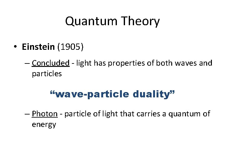 Quantum Theory • Einstein (1905) – Concluded - light has properties of both waves
