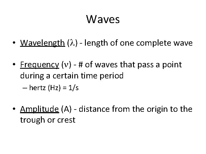 Waves • Wavelength ( ) - length of one complete wave • Frequency (