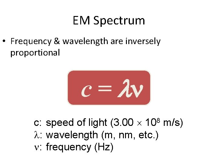 EM Spectrum • Frequency & wavelength are inversely proportional c = c: speed of