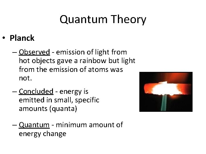 Quantum Theory • Planck – Observed - emission of light from hot objects gave