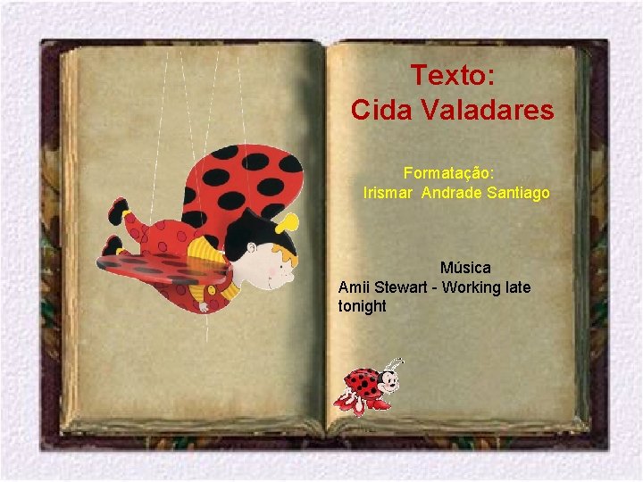 Texto: Cida Valadares Formatação: Irismar Andrade Santiago Música Amii Stewart - Working late tonight