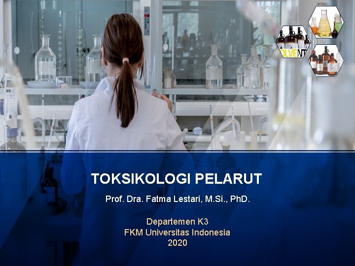 TOKSIKOLOGI PELARUT Prof. Dra. Fatma Lestari, M. Si. , Ph. D. Departemen K 3