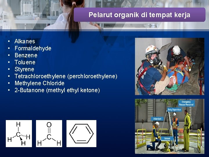 Pelarut organik di tempat kerja • • Alkanes Formaldehyde Benzene Toluene Styrene Tetrachloroethylene (perchloroethylene)