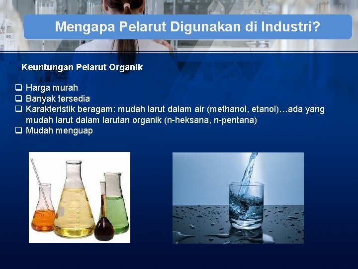 Mengapa Pelarut Digunakan di Industri? Keuntungan Pelarut Organik q Harga murah q Banyak tersedia