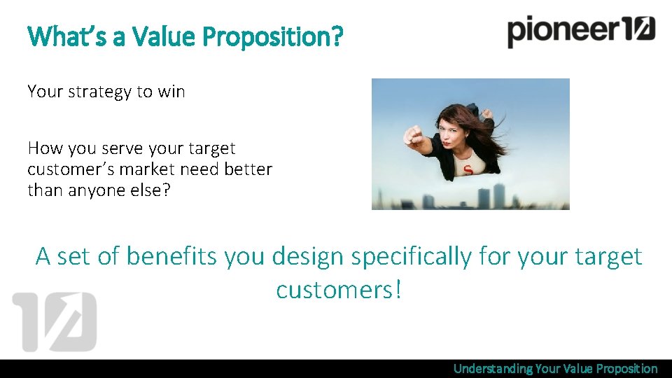 What’s a Value Proposition? Your strategy to win How you serve your target customer’s