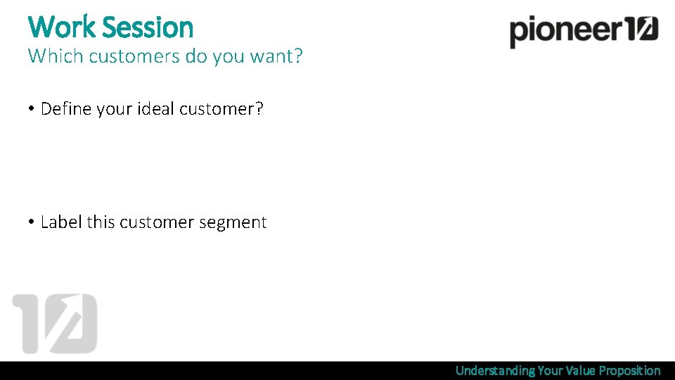 Work Session Which customers do you want? • Define your ideal customer? • Label