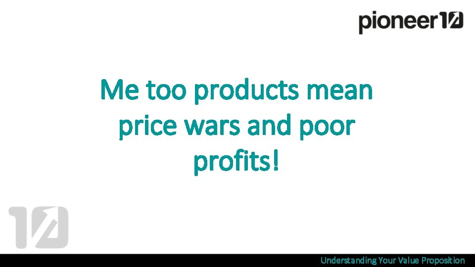 Me too products mean price wars and poor profits! Understanding Your Value Proposition 