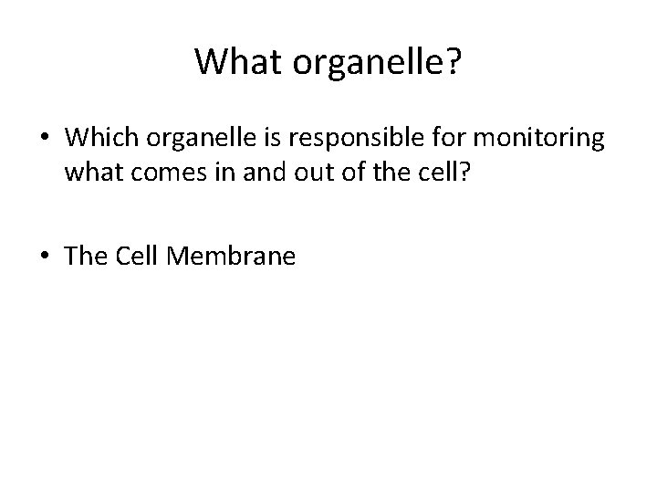 What organelle? • Which organelle is responsible for monitoring what comes in and out