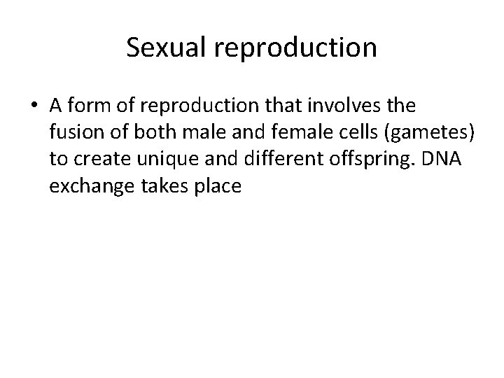 Sexual reproduction • A form of reproduction that involves the fusion of both male