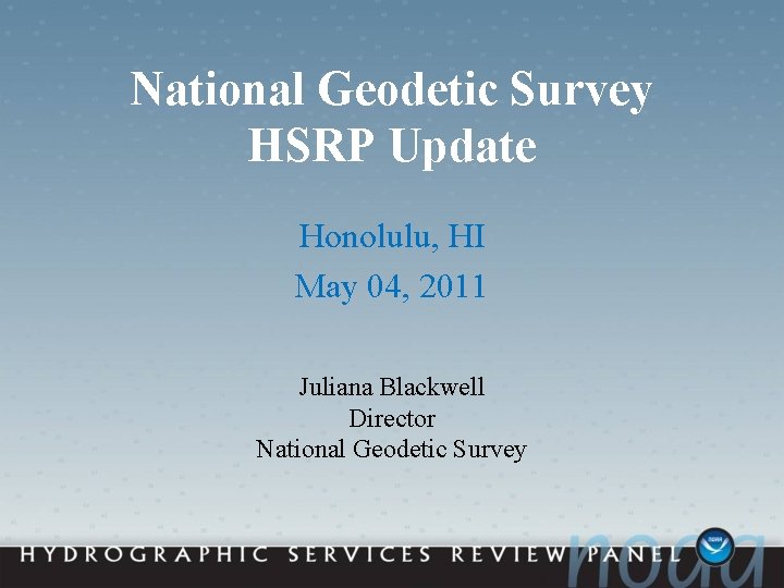 National Geodetic Survey HSRP Update Honolulu, HI May 04, 2011 Juliana Blackwell Director National