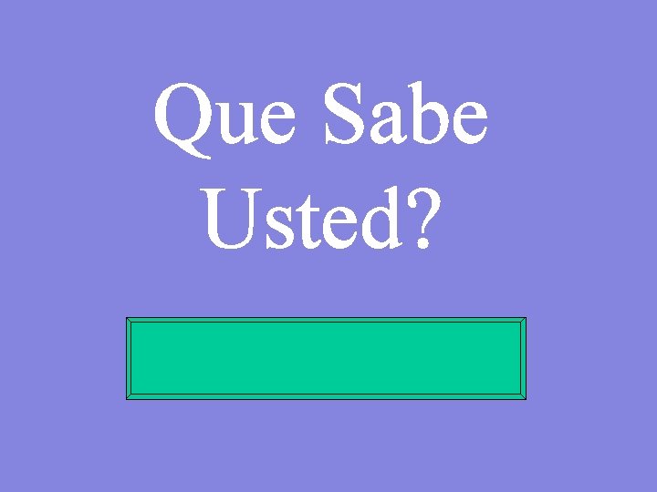 Que Sabe Usted? 