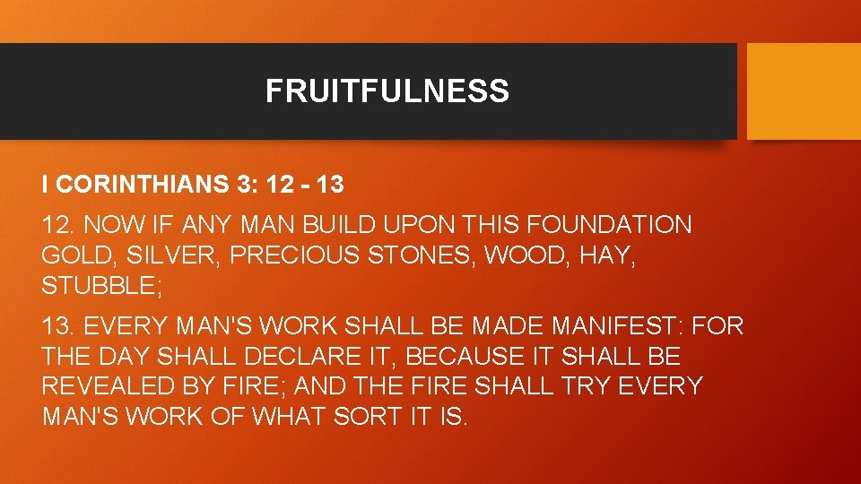 FRUITFULNESS I CORINTHIANS 3: 12 - 13 12. NOW IF ANY MAN BUILD UPON