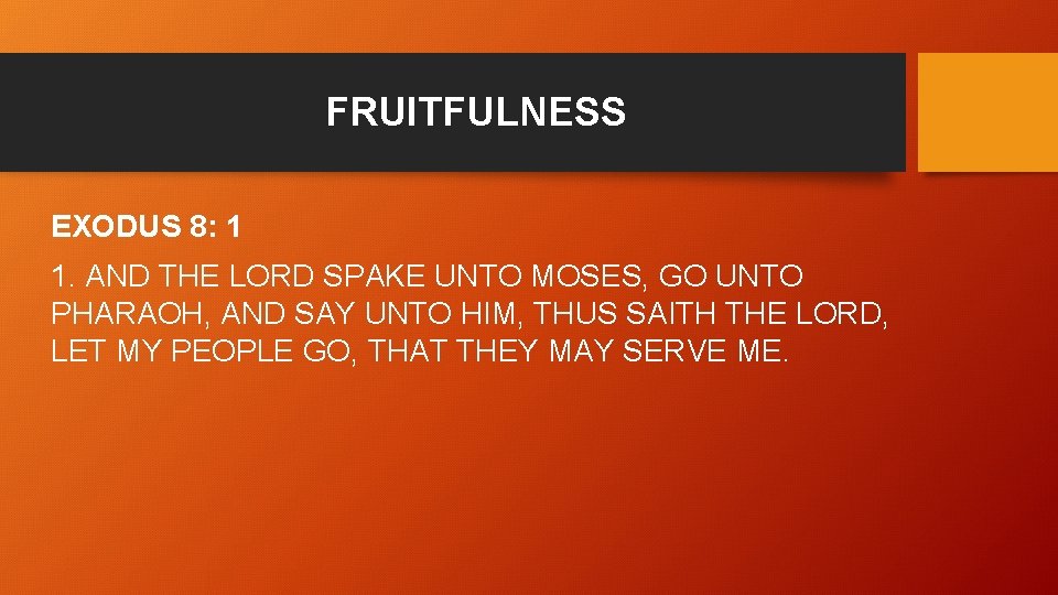 FRUITFULNESS EXODUS 8: 1 1. AND THE LORD SPAKE UNTO MOSES, GO UNTO PHARAOH,
