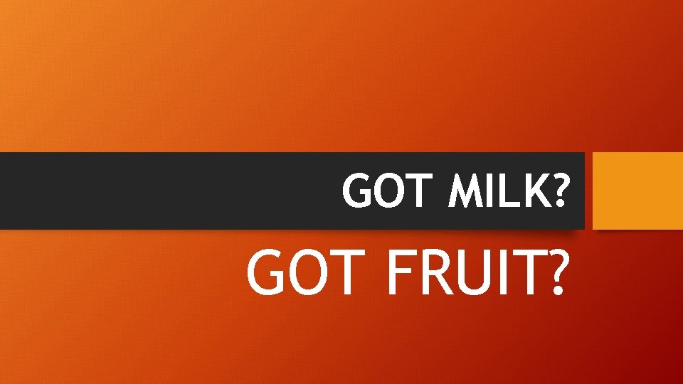 GOT MILK? GOT FRUIT? 