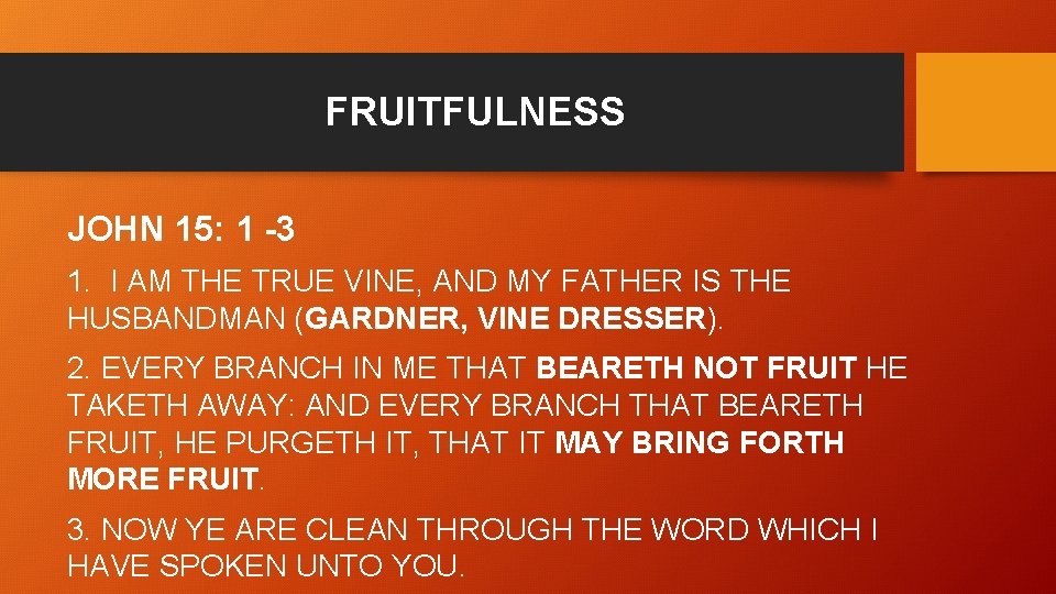 FRUITFULNESS JOHN 15: 1 -3 1. I AM THE TRUE VINE, AND MY FATHER