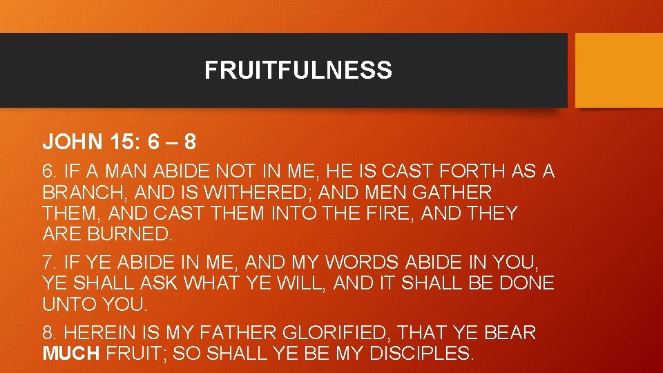 FRUITFULNESS JOHN 15: 6 – 8 6. IF A MAN ABIDE NOT IN ME,
