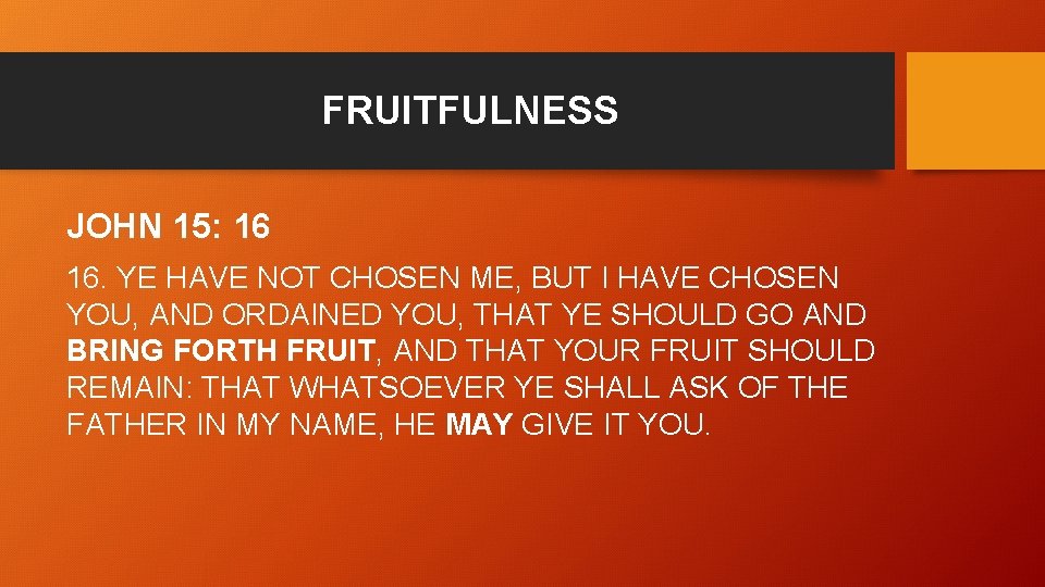 FRUITFULNESS JOHN 15: 16 16. YE HAVE NOT CHOSEN ME, BUT I HAVE CHOSEN
