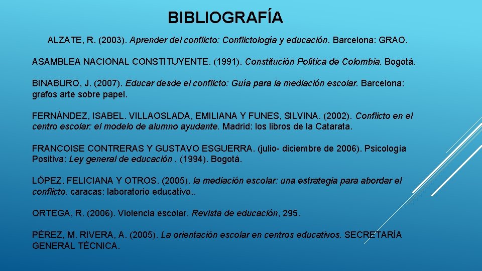 BIBLIOGRAFÍA ALZATE, R. (2003). Aprender del conflicto: Conflictología y educación. Barcelona: GRAO. ASAMBLEA NACIONAL