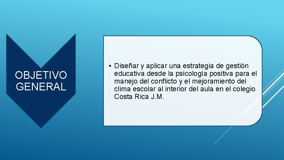 OBJETIVO GENERAL • Diseñar y aplicar una estrategia de gestión educativa desde la psicología