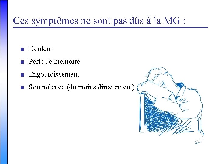 Ces symptômes ne sont pas dûs à la MG : ■ Douleur ■ Perte