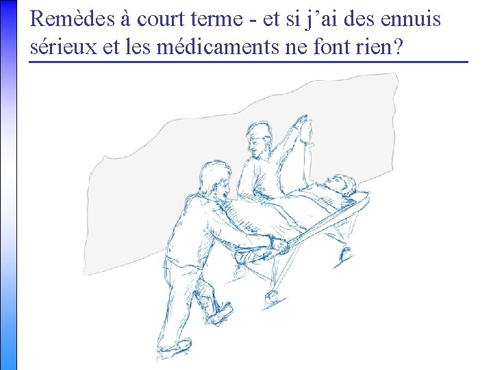 Remèdes à court terme - et si j’ai des ennuis sérieux et les médicaments