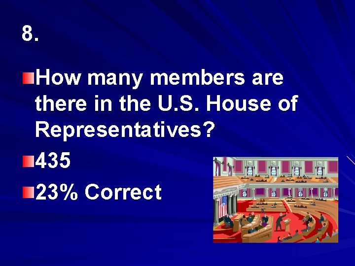 8. How many members are there in the U. S. House of Representatives? 435