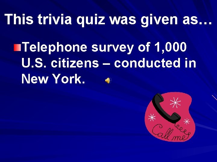 This trivia quiz was given as… Telephone survey of 1, 000 U. S. citizens