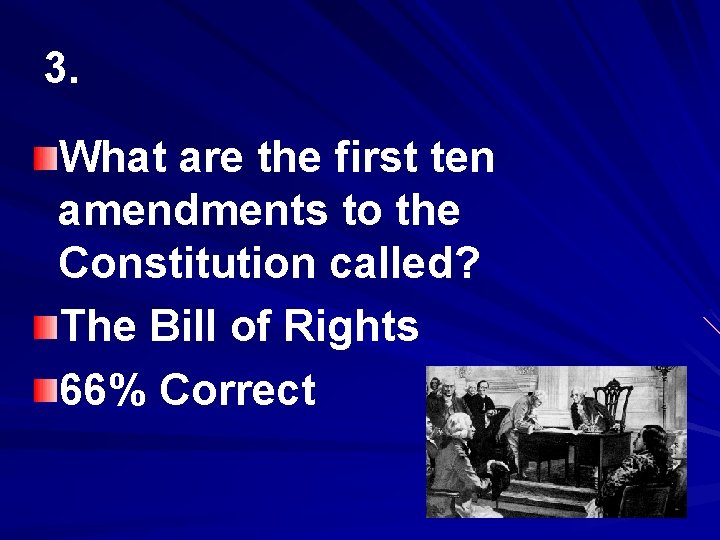 3. What are the first ten amendments to the Constitution called? The Bill of