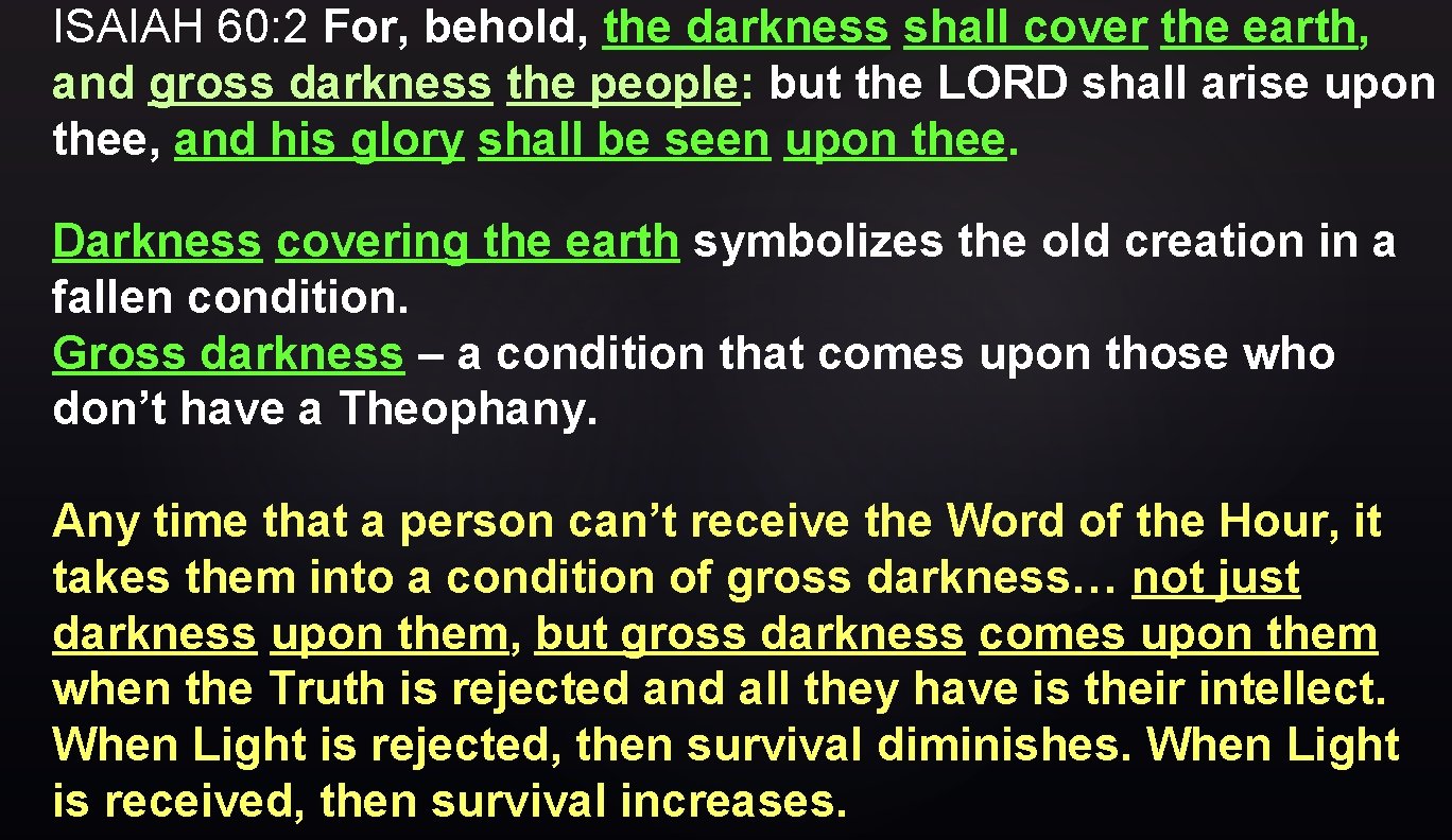 ISAIAH 60: 2 For, behold, the darkness shall cover the earth, and gross darkness