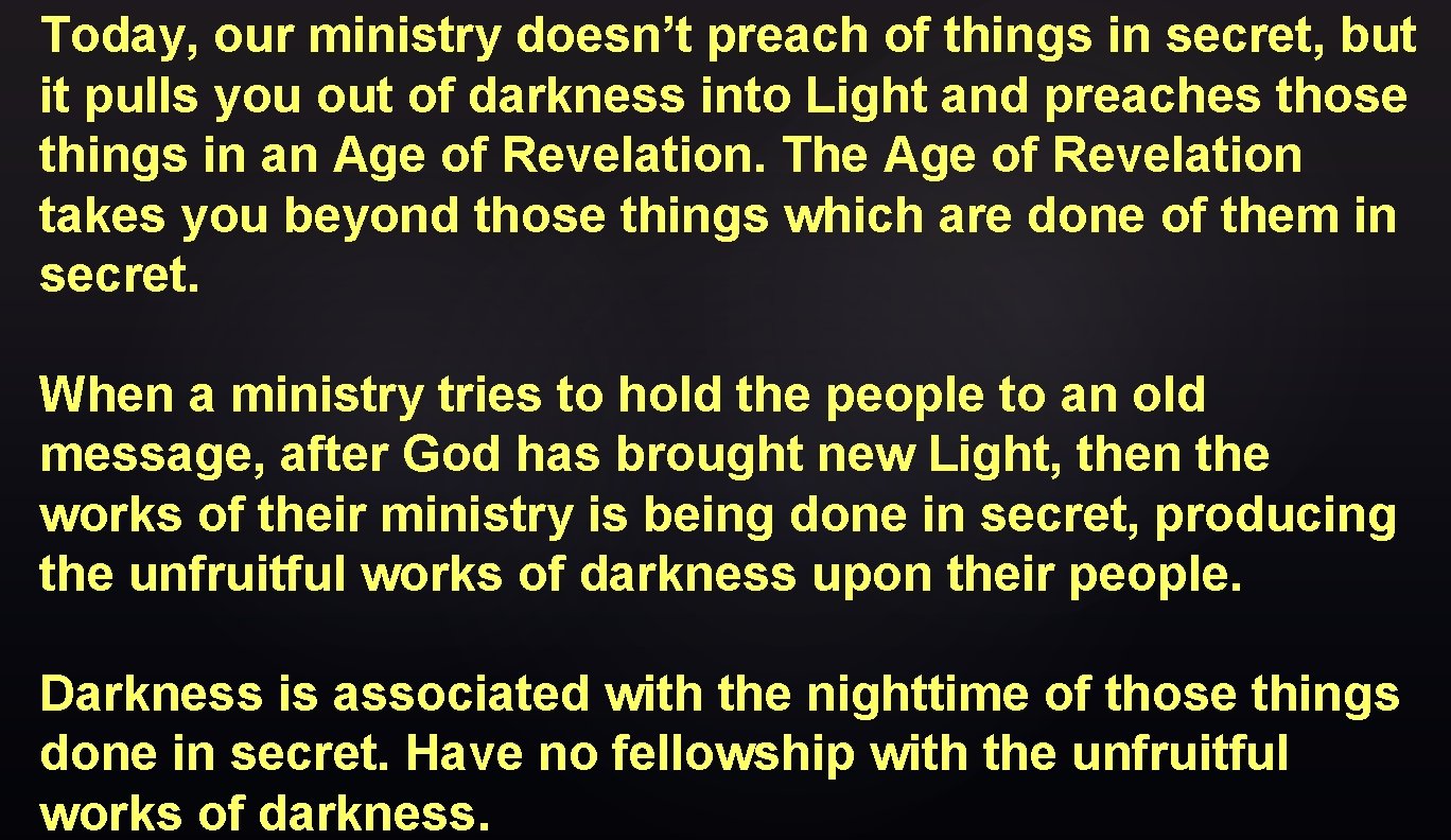 Today, our ministry doesn’t preach of things in secret, but it pulls you out