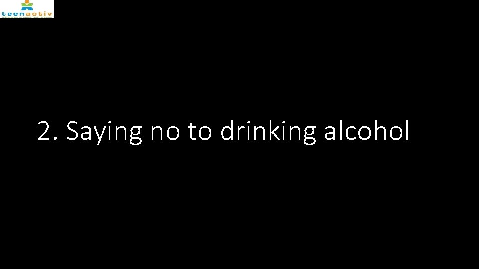 2. Saying no to drinking alcohol 