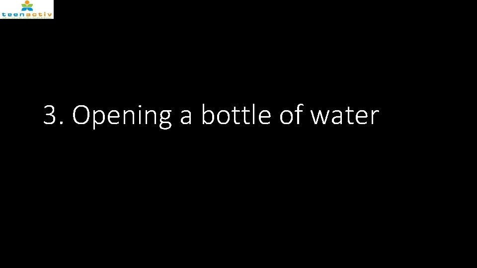 3. Opening a bottle of water 