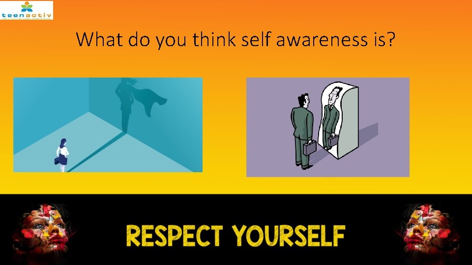 What do you think self awareness is? 