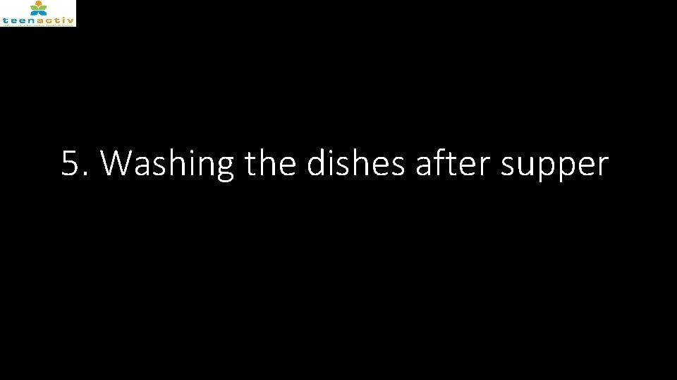 5. Washing the dishes after supper 