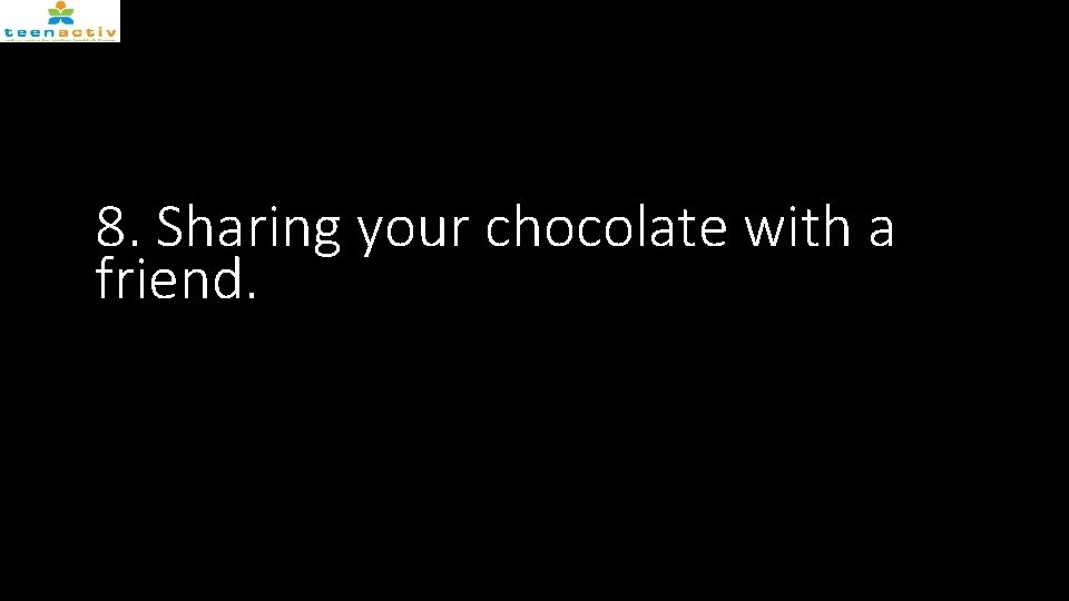 8. Sharing your chocolate with a friend. 