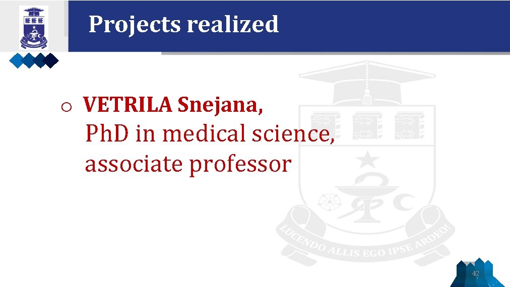 Projects realized o VETRILA Snejana, Ph. D in medical science, associate professor 42 