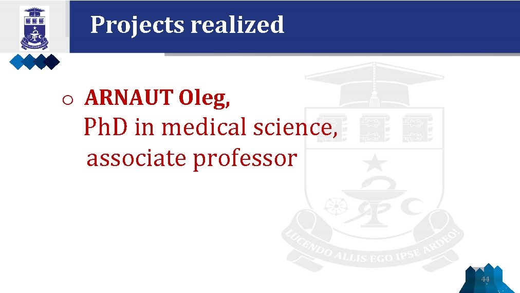 Projects realized o ARNAUT Oleg, Ph. D in medical science, associate professor 44 