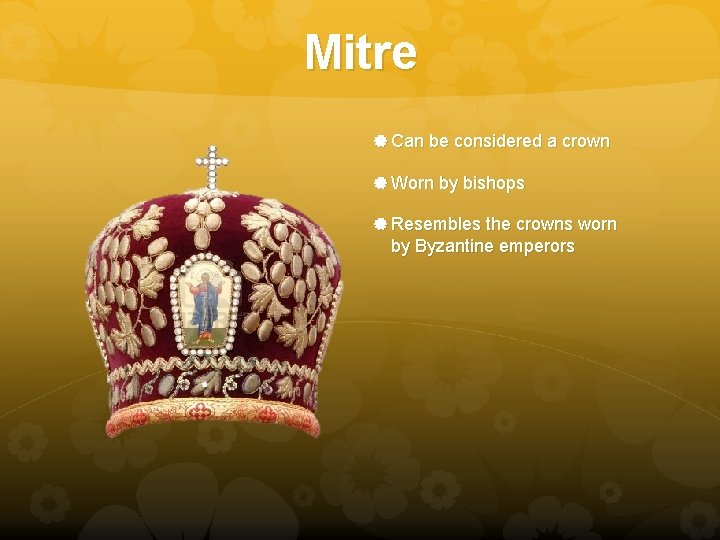 Mitre Can be considered a crown Worn by bishops Resembles the crowns worn by