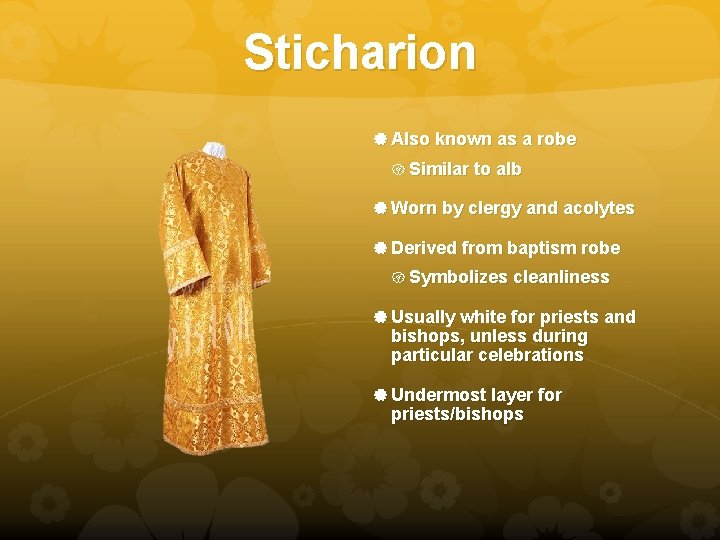 Sticharion Also known as a robe Similar to alb Worn by clergy and acolytes