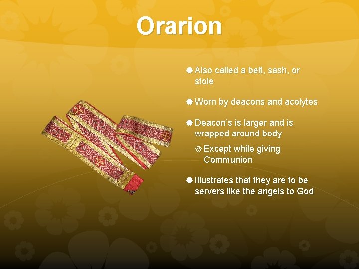 Orarion Also called a belt, sash, or stole Worn by deacons and acolytes Deacon’s