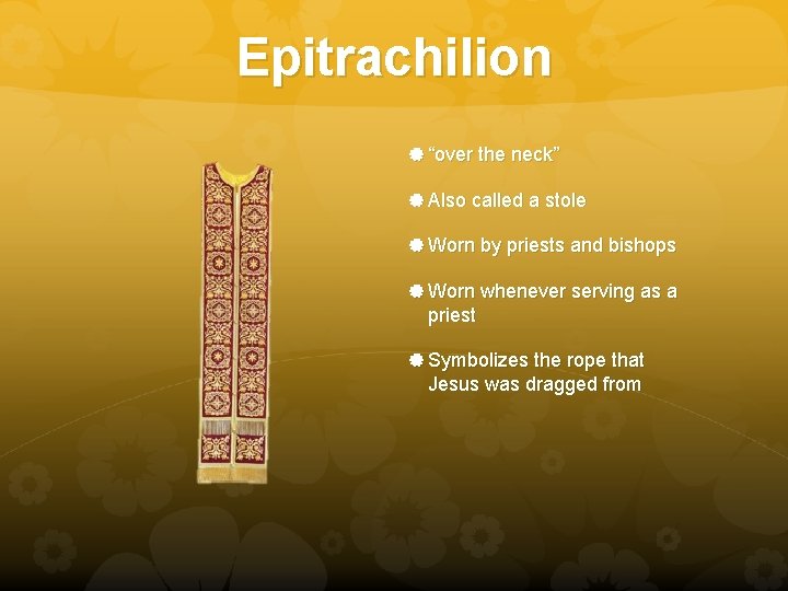 Epitrachilion “over the neck” Also called a stole Worn by priests and bishops Worn