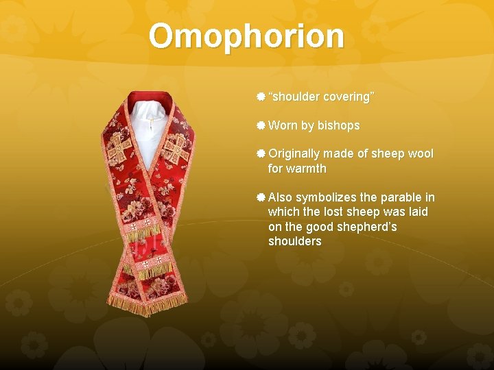 Omophorion “shoulder covering” Worn by bishops Originally made of sheep wool for warmth Also