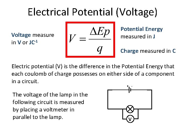 Electrical Potential (Voltage) Voltage measure in V or JC-1 Potential Energy measured in J Electrical Potential (Voltage) Voltage measure in V or JC-1 Potential Energy measured in J